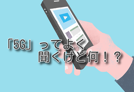 「5G」=「第5世代移動通信ｼｽﾃﾑ」について知識0から分析!